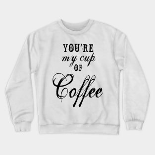 you are my cup of coffee Crewneck Sweatshirt